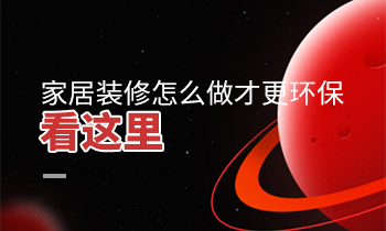 家居裝修怎么做才更環(huán)保？看這里