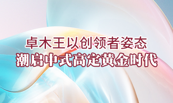 卓木王以創(chuàng)領(lǐng)者姿態(tài)，潮啟中式高定黃金時(shí)代